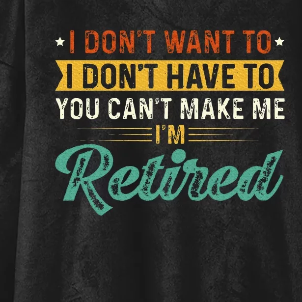 I DonT Want To Have You CanT Make Me IM Retired Hooded Wearable Blanket