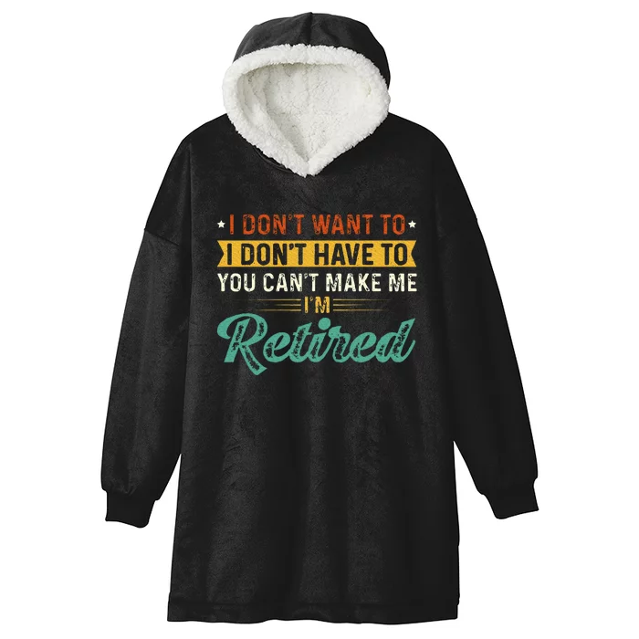 I DonT Want To Have You CanT Make Me IM Retired Hooded Wearable Blanket