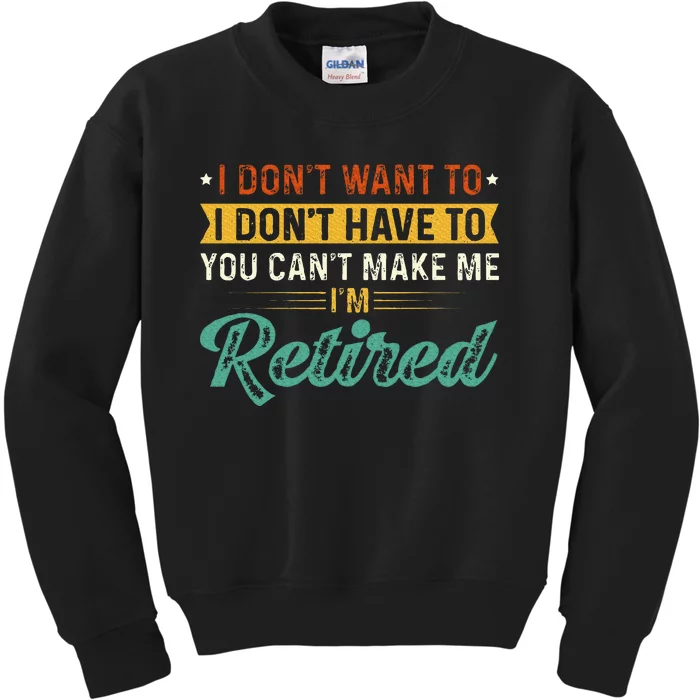 I DonT Want To Have You CanT Make Me IM Retired Kids Sweatshirt