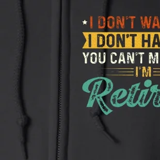 I DonT Want To Have You CanT Make Me IM Retired Full Zip Hoodie