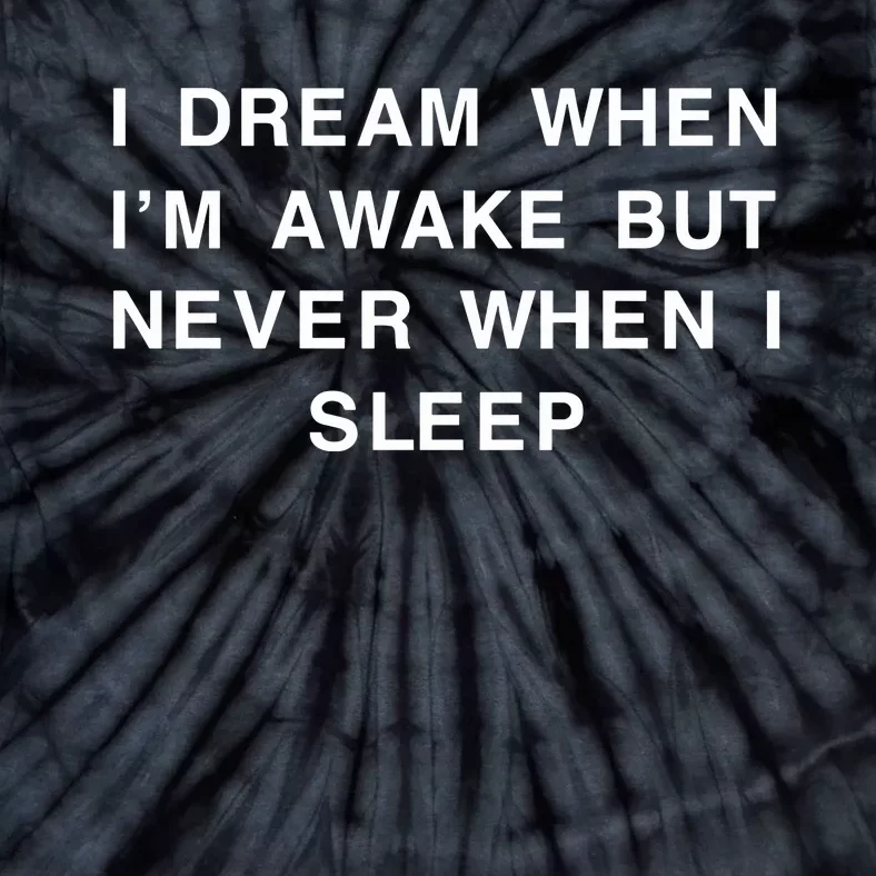 I Dream When IM Awake But Never When I Sleep Tie-Dye T-Shirt