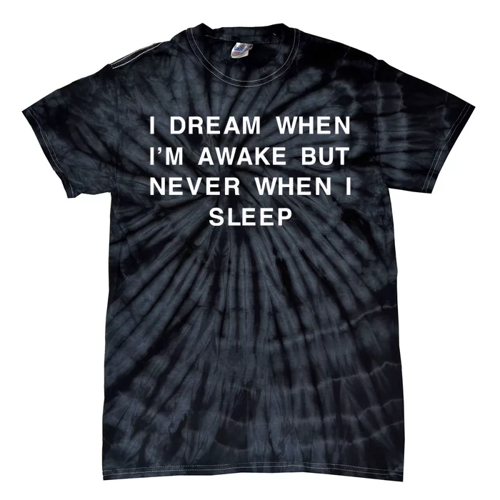 I Dream When IM Awake But Never When I Sleep Tie-Dye T-Shirt