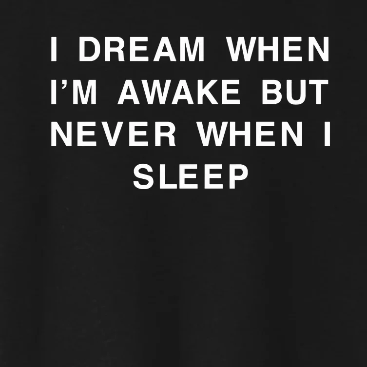 I Dream When IM Awake But Never When I Sleep Women's Crop Top Tee