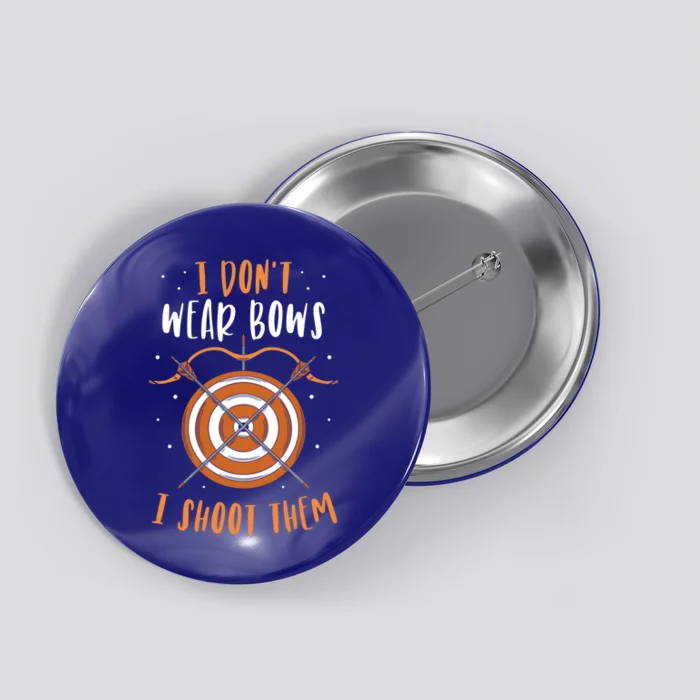 I Dont Wear Bows I Shoot Them Bow Arrow Archer Archery Cute Gift Button