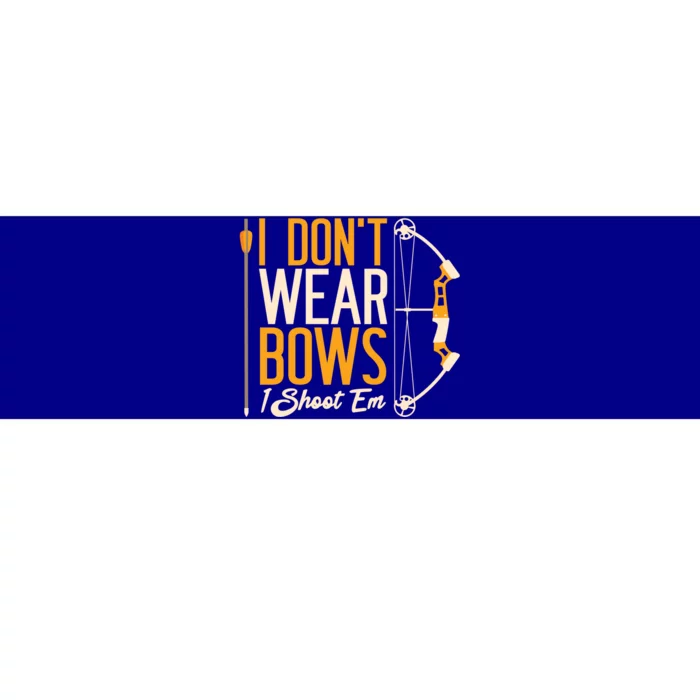 I Dont Wear Bows I Shoot Them Bow Archery Archer Meaningful Gift Bumper Sticker