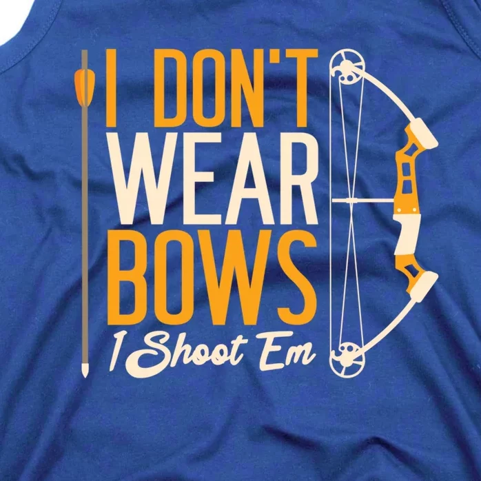 I Dont Wear Bows I Shoot Them Bow Archery Archer Meaningful Gift Tank Top