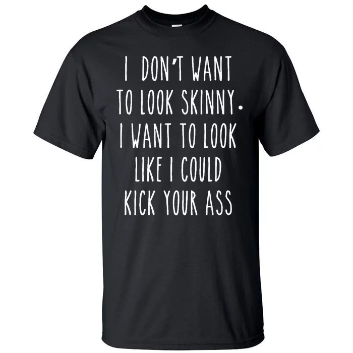 I DonT Want To Look Skinny I Want To Look Like I Can Kick Tall T-Shirt