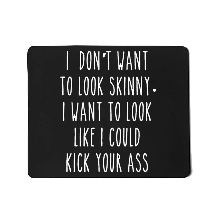 I DonT Want To Look Skinny I Want To Look Like I Can Kick Mousepad