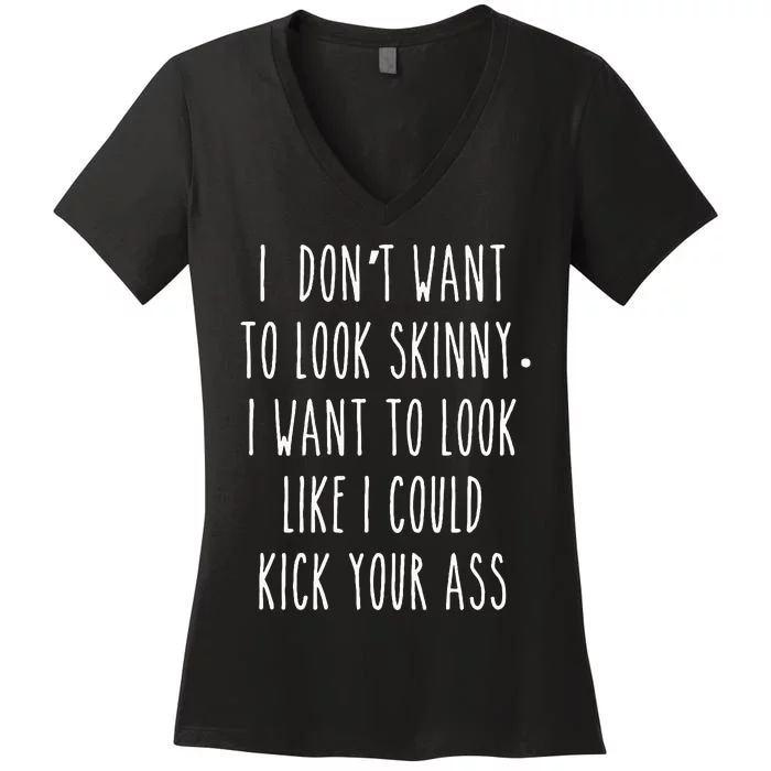 I DonT Want To Look Skinny I Want To Look Like I Can Kick Women's V-Neck T-Shirt