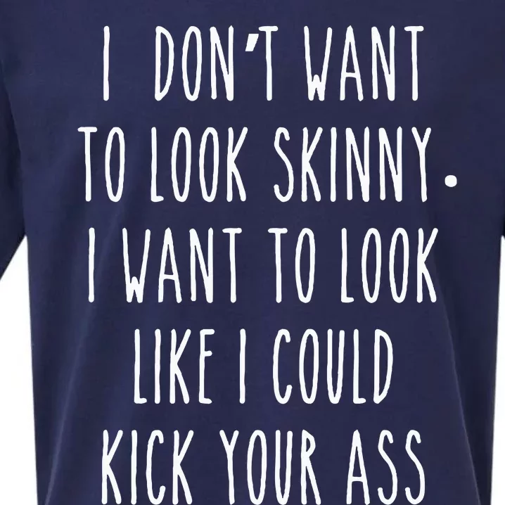 I DonT Want To Look Skinny I Want To Look Like I Can Kick Sueded Cloud Jersey T-Shirt