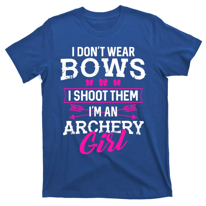 I Dont Wear Bows I Shoot Them Im An Archery Funny Great Gift T-Shirt