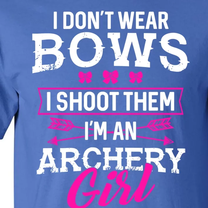 I Dont Wear Bows I Shoot Them Im An Archery Funny Great Gift Tall T-Shirt