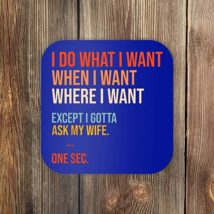 I Do What When Where I Want Except I Gotta Ask My Wife Funny Coaster