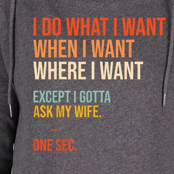 I Do What When Where I Want Except I Gotta Ask My Wife Funny Womens Funnel Neck Pullover Hood