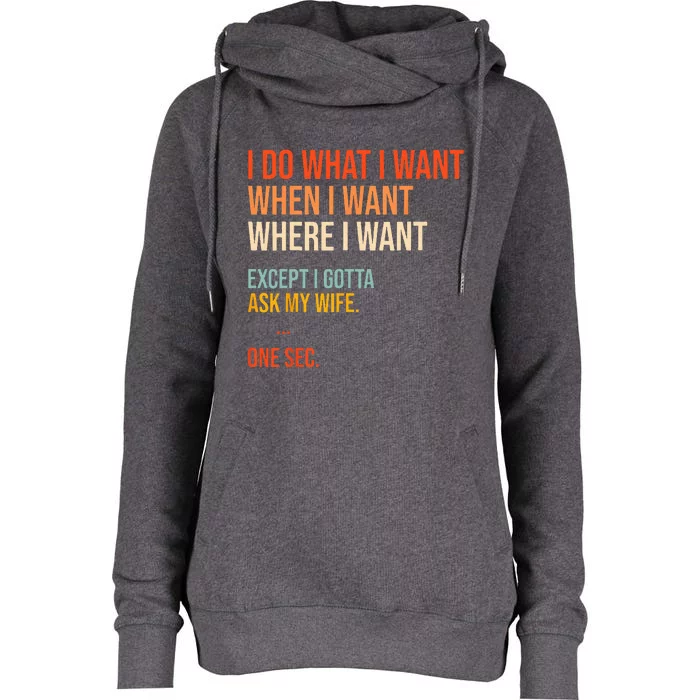 I Do What When Where I Want Except I Gotta Ask My Wife Funny Womens Funnel Neck Pullover Hood