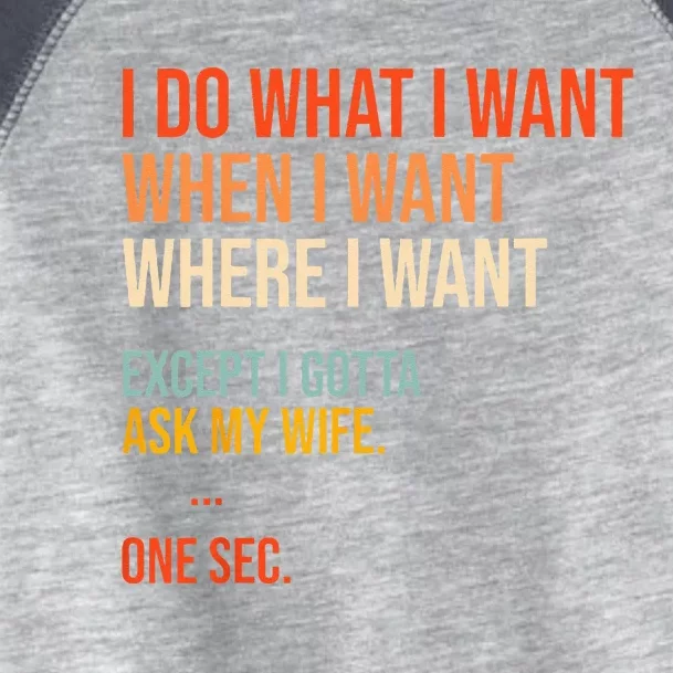 I Do What When Where I Want Except I Gotta Ask My Wife Funny Toddler Fine Jersey T-Shirt