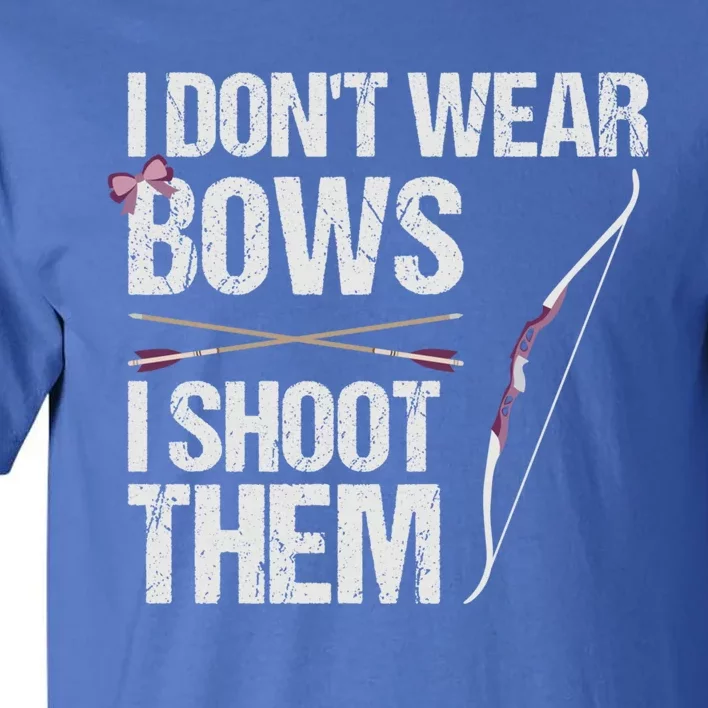 I Dont Wear Bows I Shoot Them Funny Archery Cute Gift Tall T-Shirt