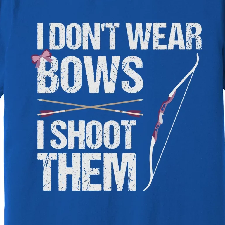 I Dont Wear Bows I Shoot Them Funny Archery Cute Gift Premium T-Shirt