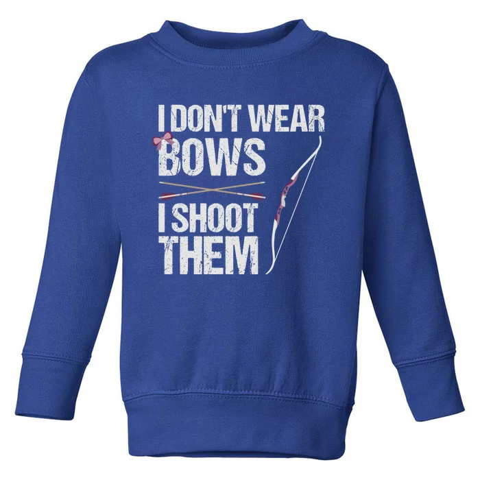 I Dont Wear Bows I Shoot Them Funny Archery Cute Gift Toddler Sweatshirt