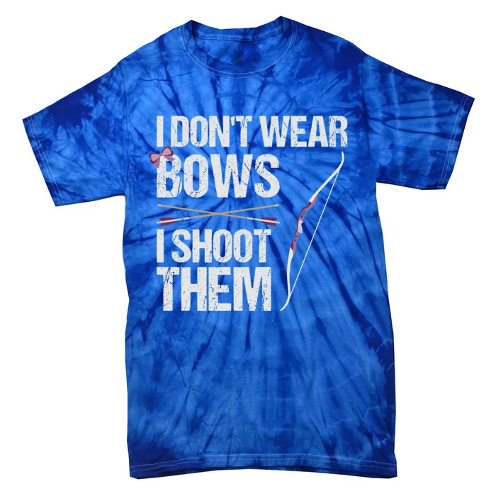 I Dont Wear Bows I Shoot Them Funny Archery Cute Gift Tie-Dye T-Shirt