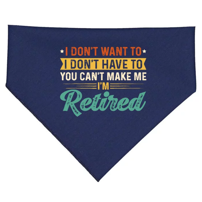 I DonT Want To Have You CanT Make Me IM Retired USA-Made Doggie Bandana