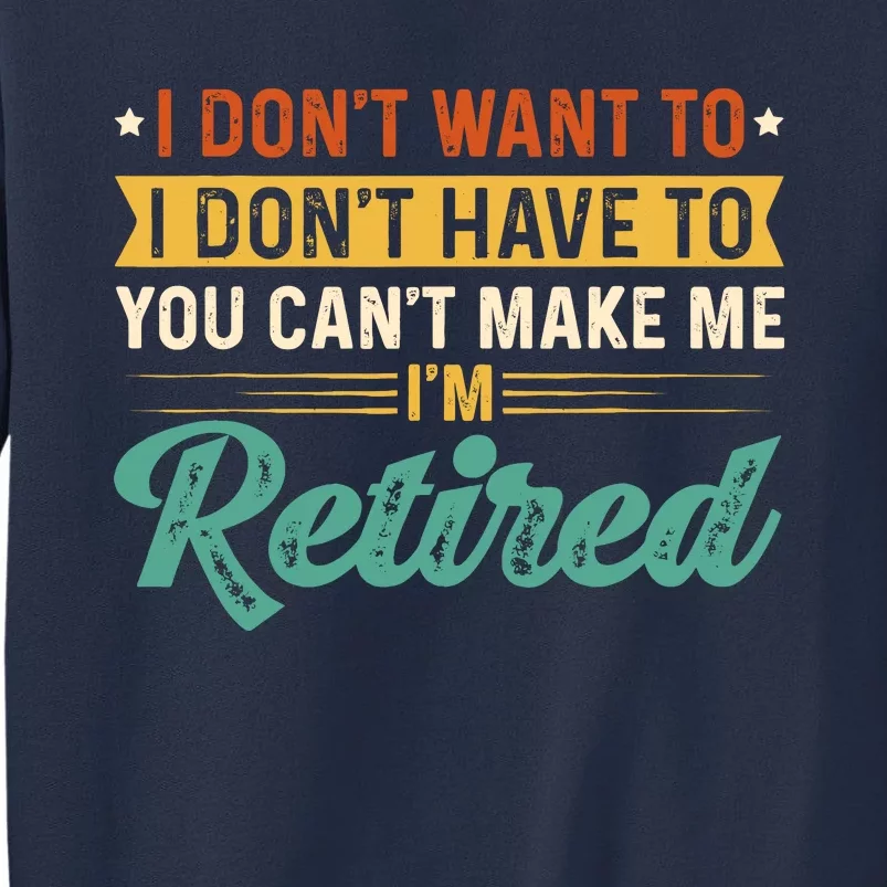 I DonT Want To Have You CanT Make Me IM Retired Sweatshirt