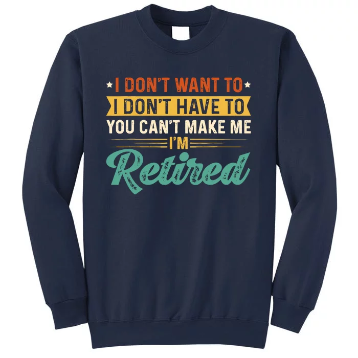 I DonT Want To Have You CanT Make Me IM Retired Sweatshirt