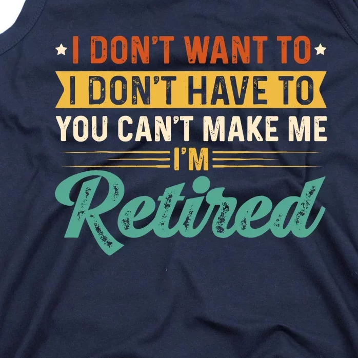 I DonT Want To Have You CanT Make Me IM Retired Tank Top