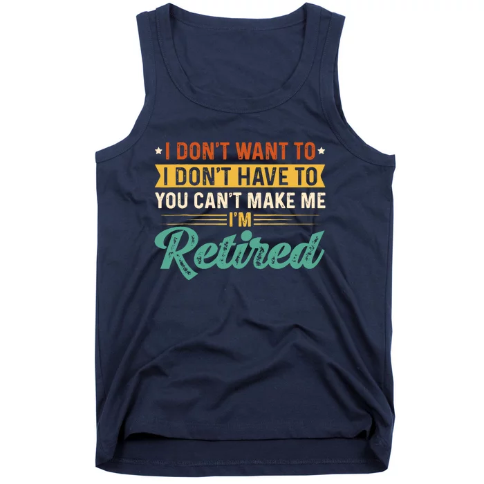 I DonT Want To Have You CanT Make Me IM Retired Tank Top