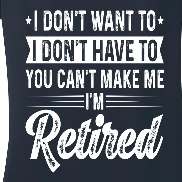 I Dont Want To You Cant Make Me Im Retired Funny Retirement Women's V-Neck T-Shirt