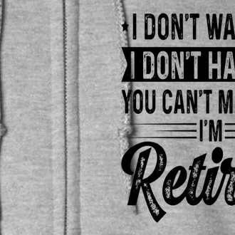 I Dont Want To You Cant Make Me Im Retired Funny Retirement Full Zip Hoodie