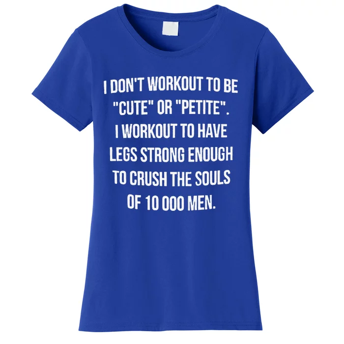 I Don't Workout To Be Cute Or Petite I Workout To Have Legs Women's T-Shirt