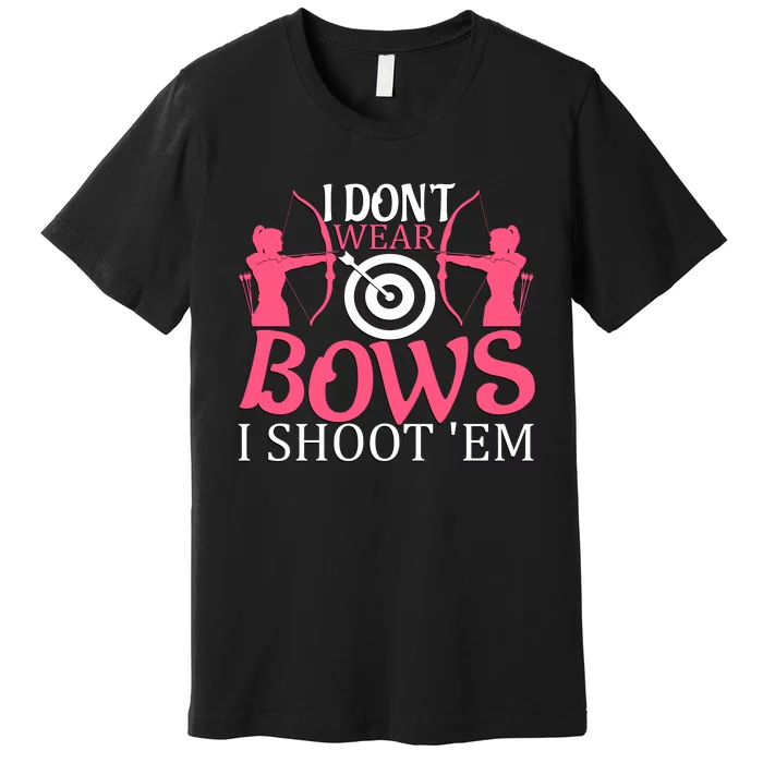 I Dont Wear Bows I Shoot Em Premium T-Shirt