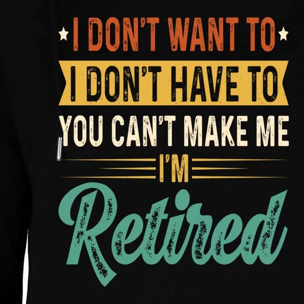 I Dont Want To You Cant Make Me Im Retired Retirement Womens Funnel Neck Pullover Hood