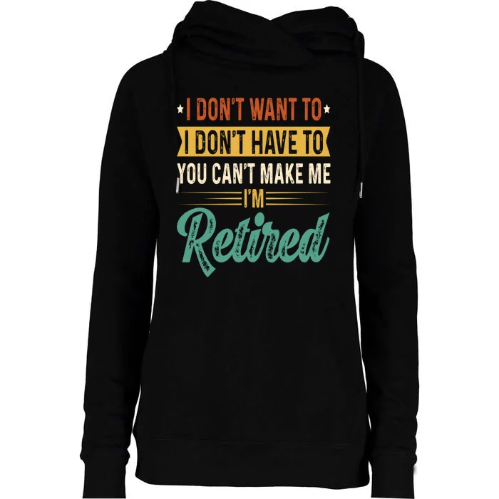 I Dont Want To You Cant Make Me Im Retired Retirement Womens Funnel Neck Pullover Hood