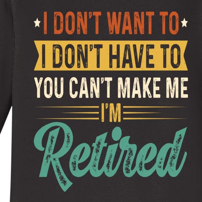 I Dont Want To You Cant Make Me Im Retired Retirement Baby Long Sleeve Bodysuit