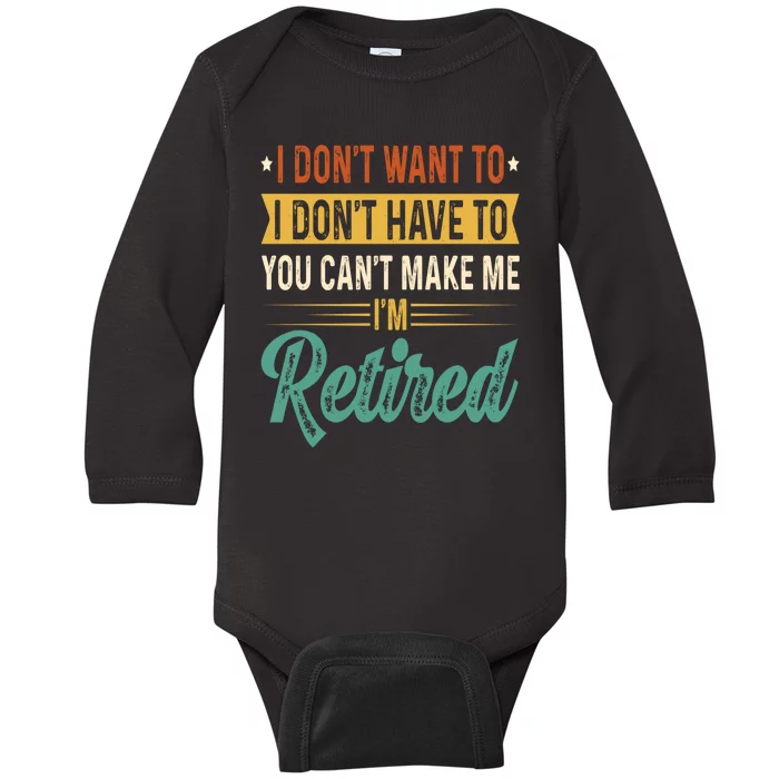 I Dont Want To You Cant Make Me Im Retired Retirement Baby Long Sleeve Bodysuit