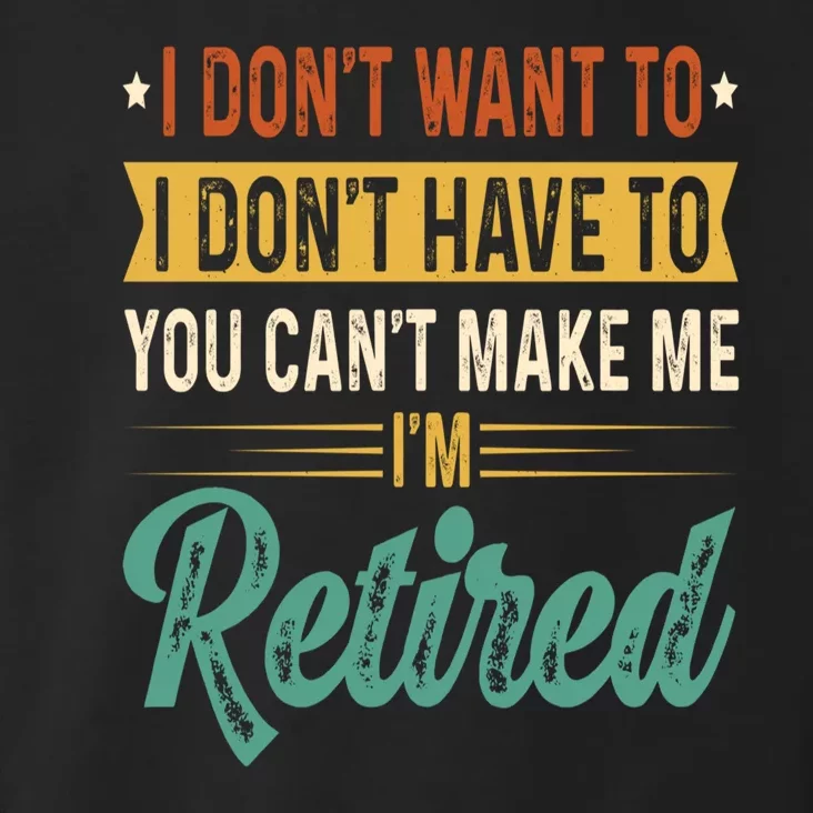 I Dont Want To You Cant Make Me Im Retired Retirement Toddler Hoodie 