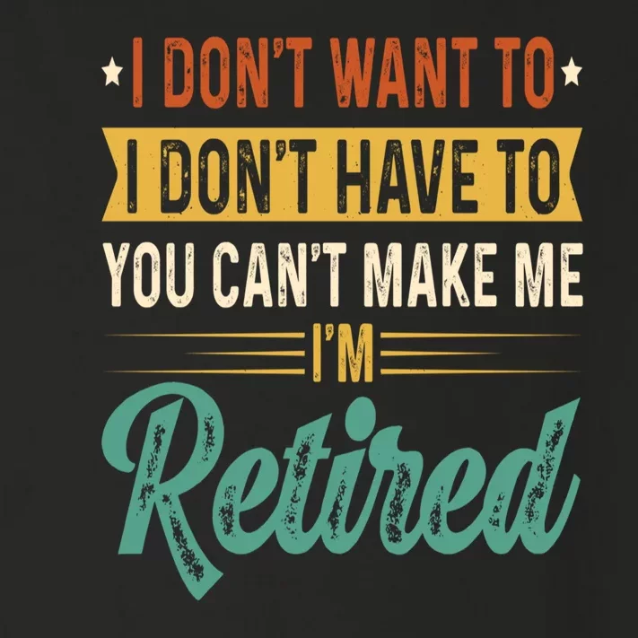 I Dont Want To You Cant Make Me Im Retired Retirement Toddler Long Sleeve Shirt