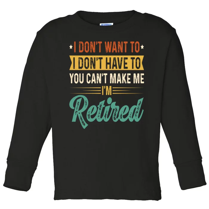 I Dont Want To You Cant Make Me Im Retired Retirement Toddler Long Sleeve Shirt