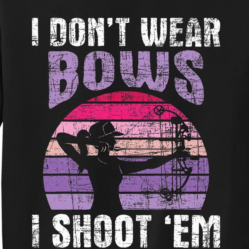 I Don't Wear Bows I Shoot Em funny Archery Sweatshirt