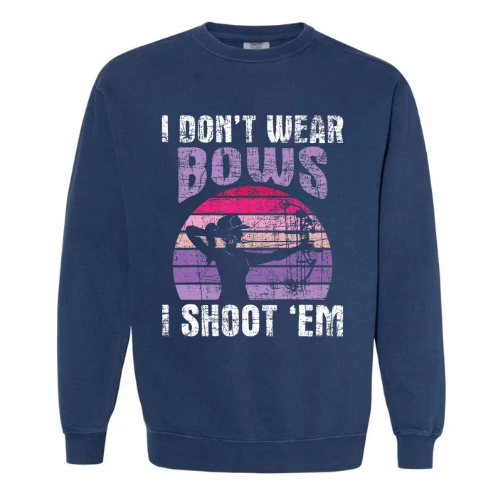 I Don't Wear Bows I Shoot Em funny Archery Garment-Dyed Sweatshirt