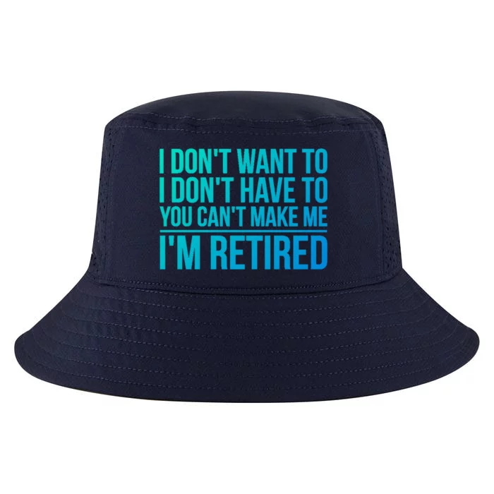 I DonT Want To Have You CanT Make Me IM Retired Gift Cool Comfort Performance Bucket Hat