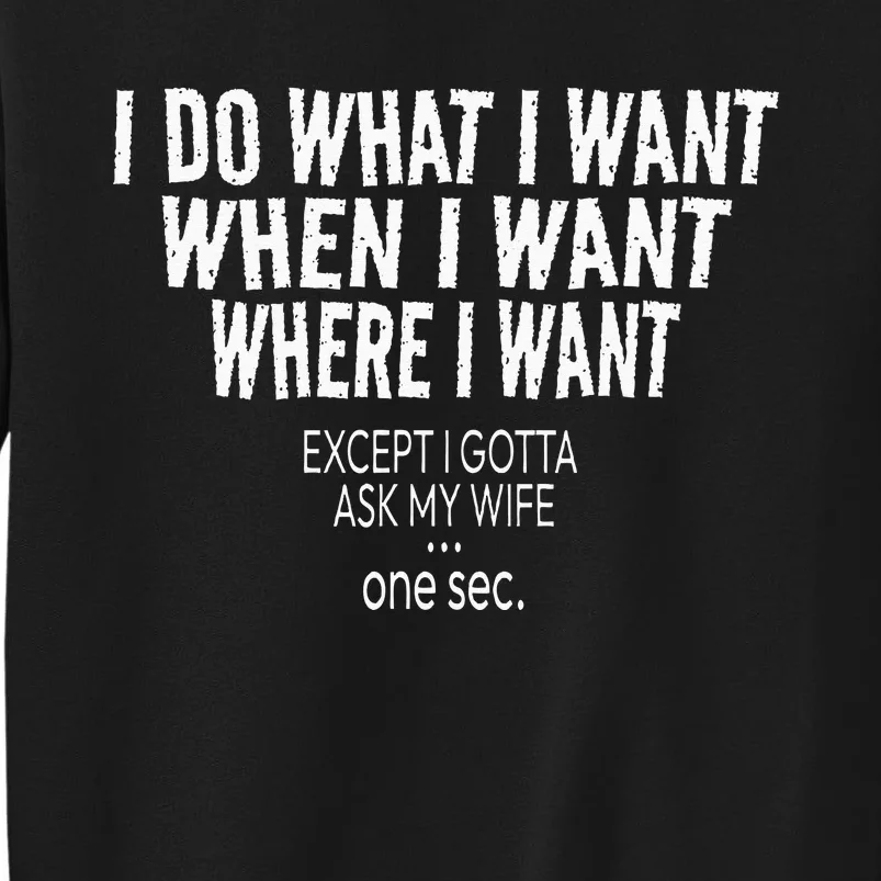 I Do What I Want When I Want Where I Want Funny Husband Tall Sweatshirt