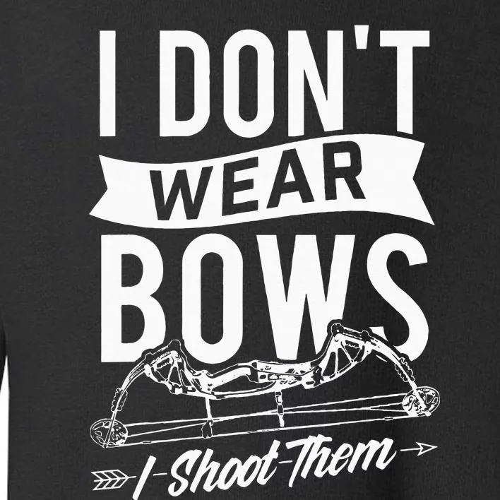 I Dont Wear Bows I Shoot Them Archery Bowhunting Toddler Sweatshirt