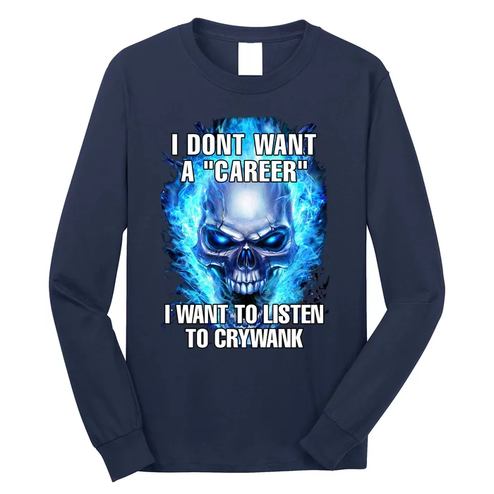 I Dont Want A Career I Want To Listen To Crywank Long Sleeve Shirt