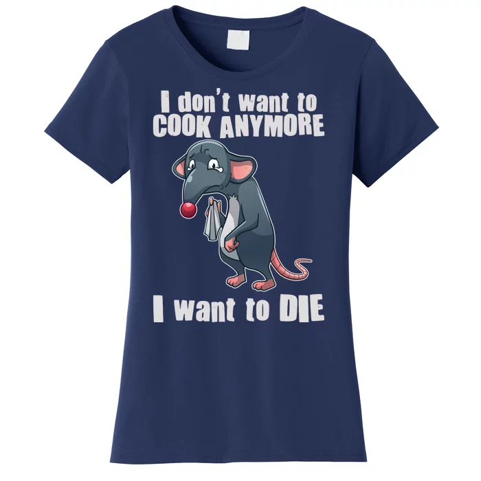 I Don't Want To Cook Anymore I Want To Die Women's T-Shirt