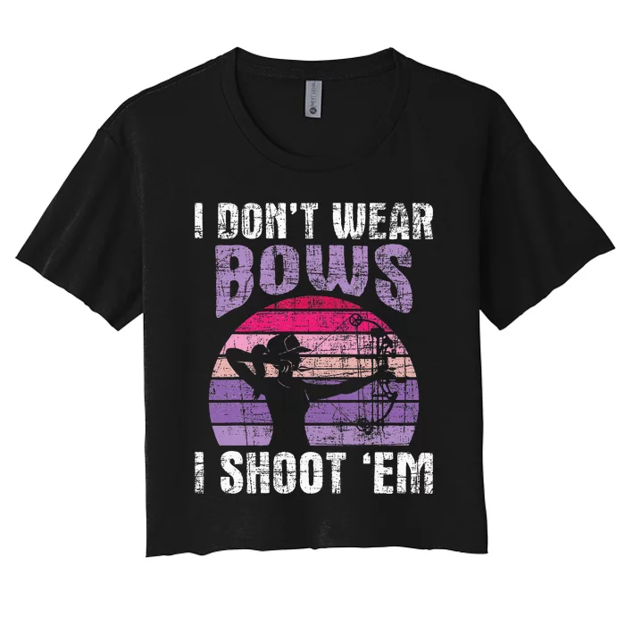 I DonT Wear Bows I Shoot Em Archery Girl Bowman Archer Women's Crop Top Tee