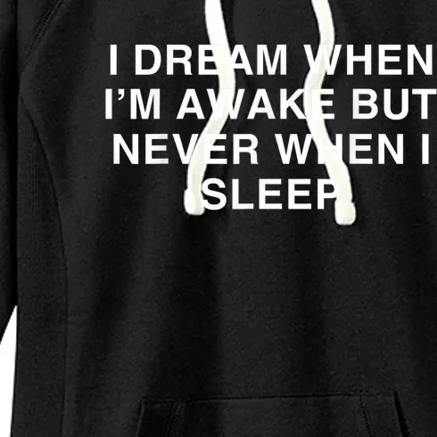 I Dream When I M Awake But Never When I Sleep Women's Fleece Hoodie