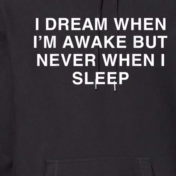 I Dream When I M Awake But Never When I Sleep Premium Hoodie